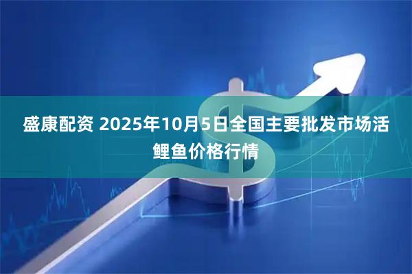 盛康配资 2025年10月5日全国主要批发市场活鲤鱼价格行情